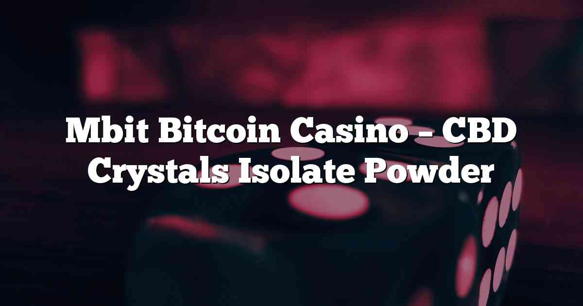 Mbit Bitcoin Casino – CBD Crystals Isolate Powder