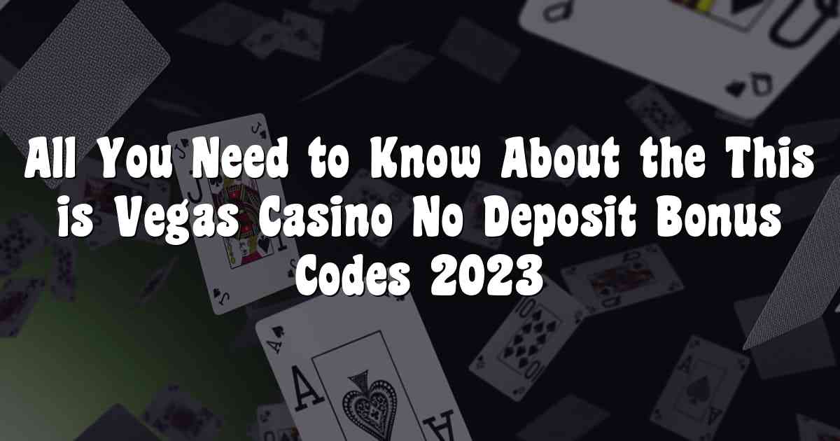 All You Need to Know About the This is Vegas Casino No Deposit Bonus Codes 2023