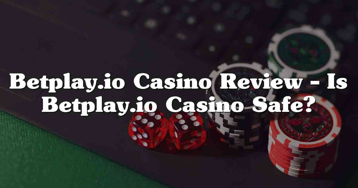 Betplay.io Casino Review – Is Betplay.io Casino Safe?
