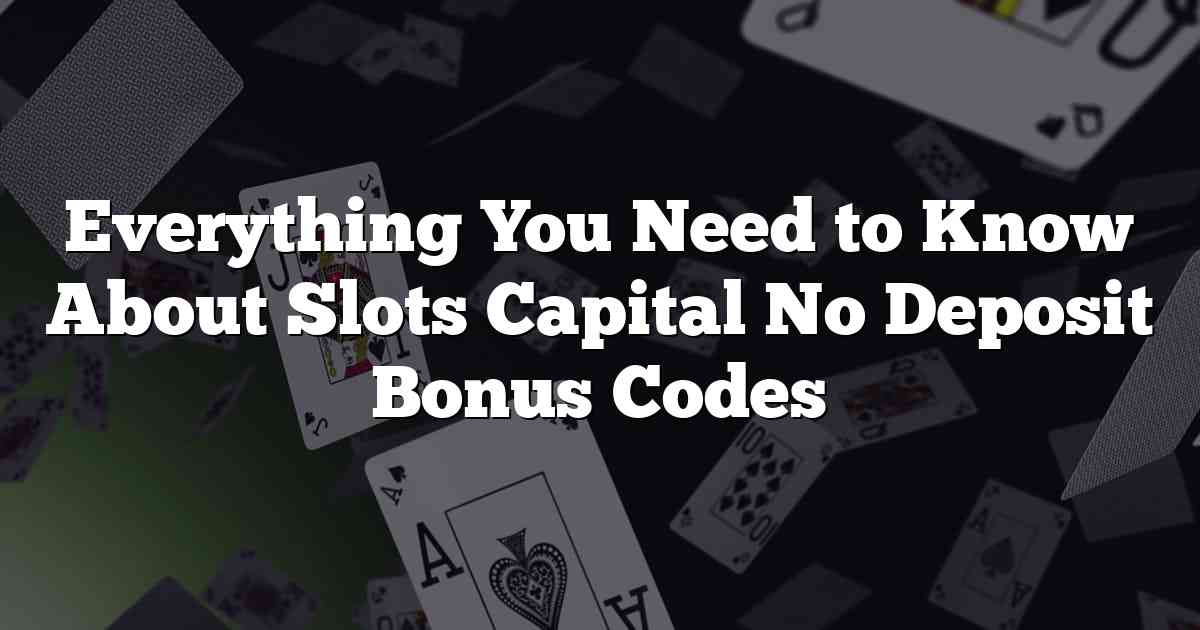 Slots Capital No Deposit Bonus Codes 2023