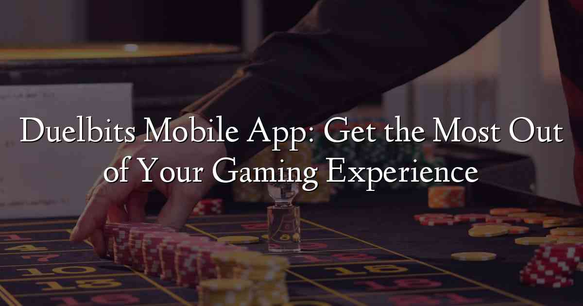 Duelbits Mobile App: Get the Most Out of Your Gaming Experience