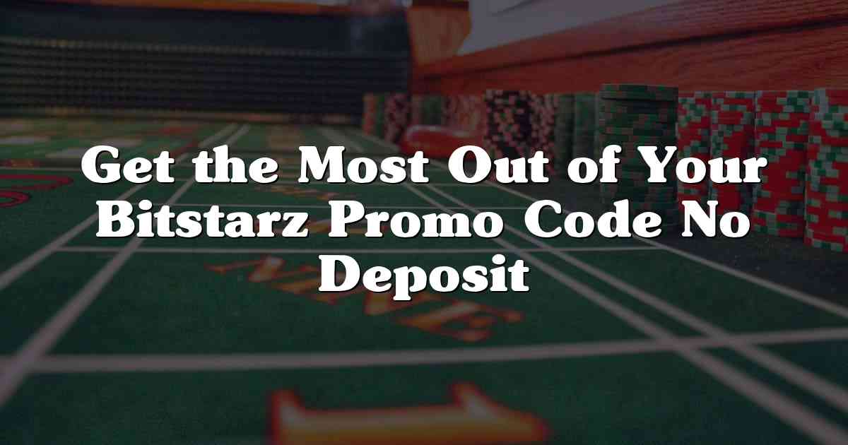Get the Most Out of Your Bitstarz Promo Code No Deposit