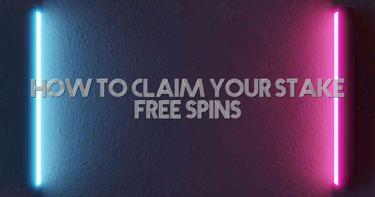 How to Claim Your Stake Free Spins