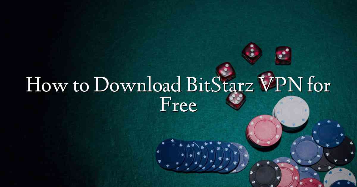 How to Download BitStarz VPN for Free