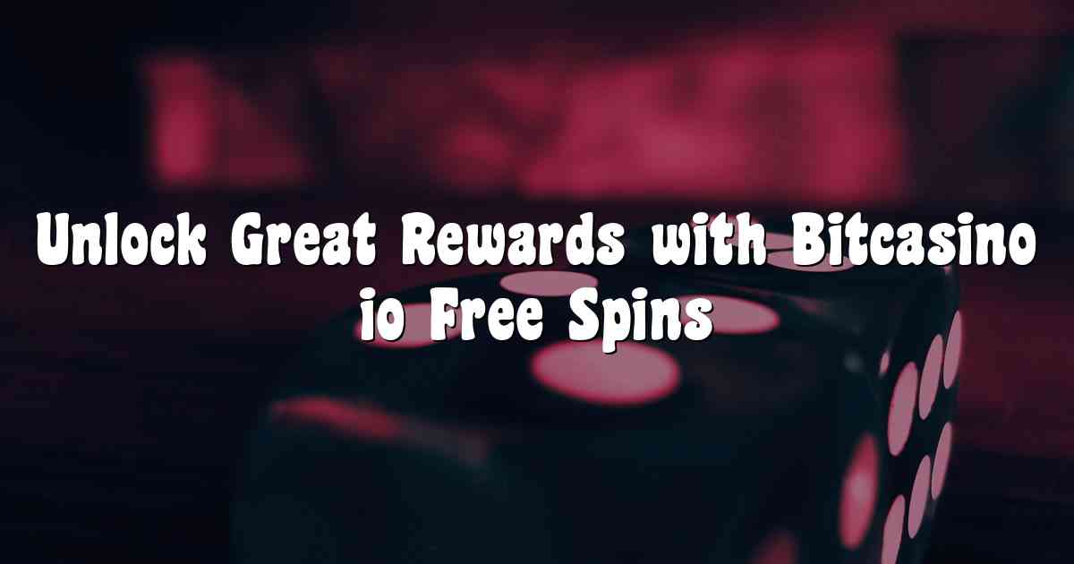 Unlock Great Rewards with Bitcasino io Free Spins