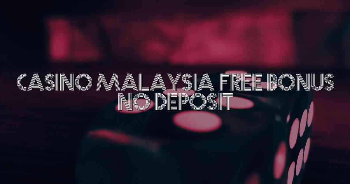Casino Malaysia Free Bonus No Deposit