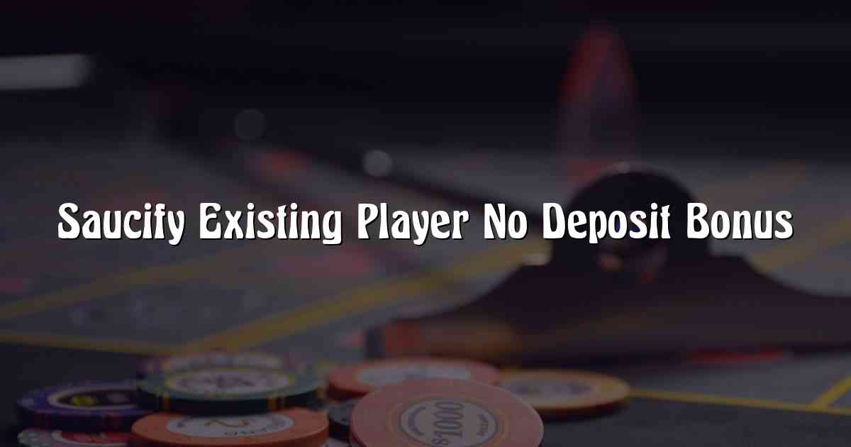 Saucify Existing Player No Deposit Bonus