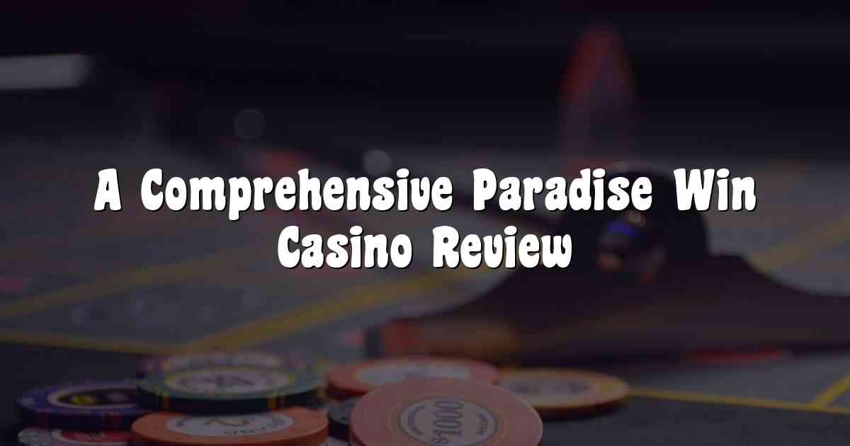 A Comprehensive Paradise Win Casino Review