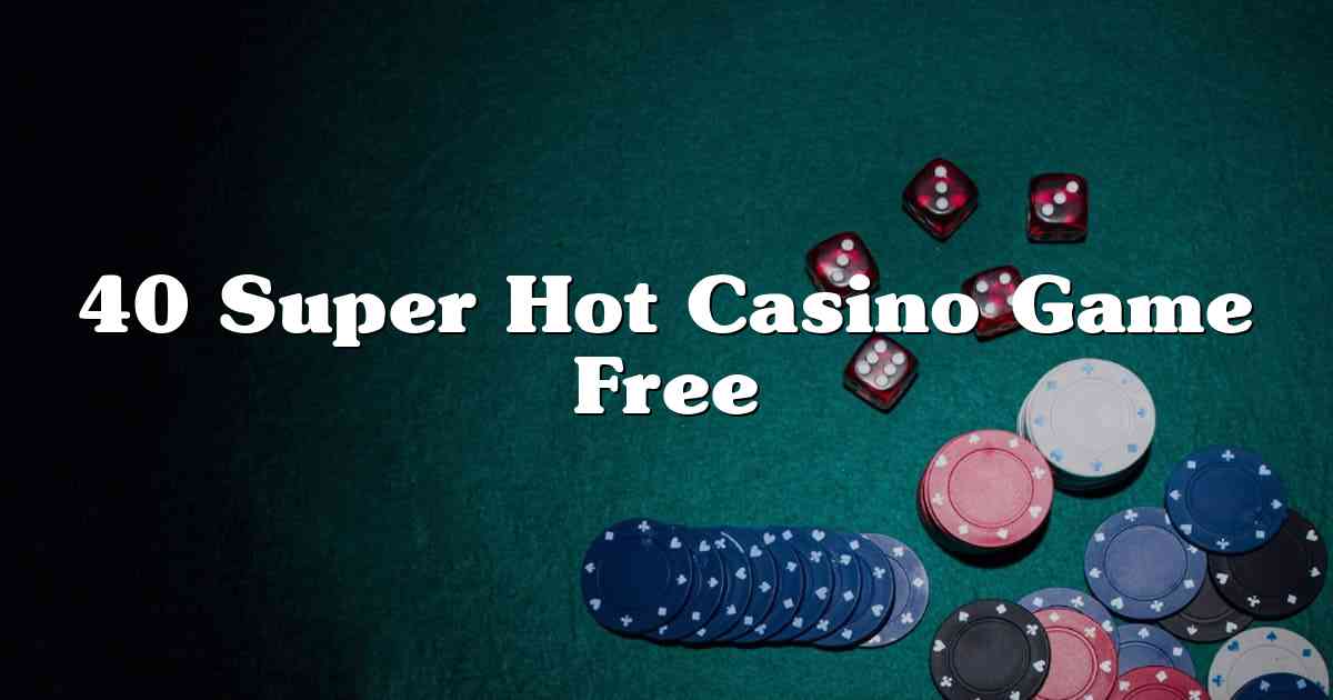 40 Super Hot Casino Game Free