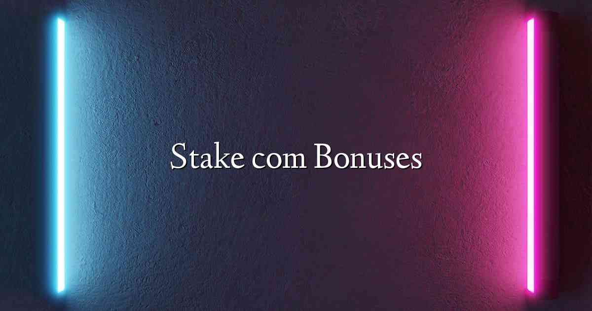 Stake com Bonuses